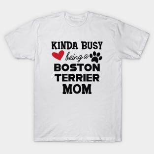 Boston Terrier  - Kinda busy being a boston terrier mom T-Shirt